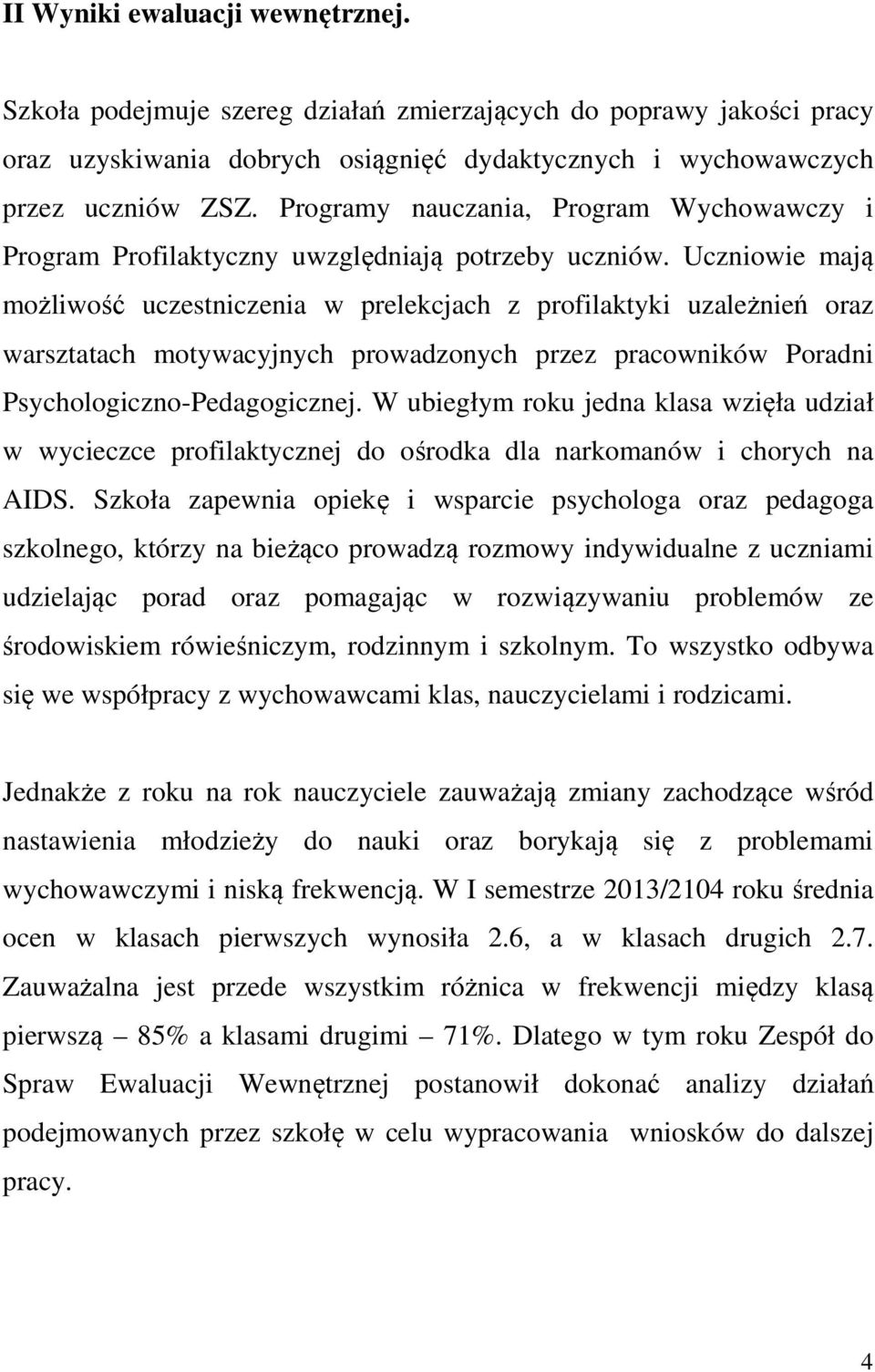 Uczniowie mają możliwość uczestniczenia w prelekcjach z profilaktyki uzależnień oraz warsztatach motywacyjnych prowadzonych przez pracowników Poradni Psychologiczno-Pedagogicznej.