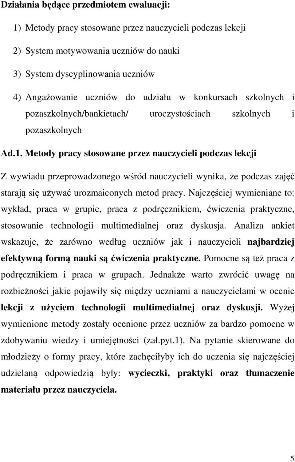 Metody pracy stosowane przez nauczycieli podczas lekcji Z wywiadu przeprowadzonego wśród nauczycieli wynika, że podczas zajęć starają się używać urozmaiconych metod pracy.