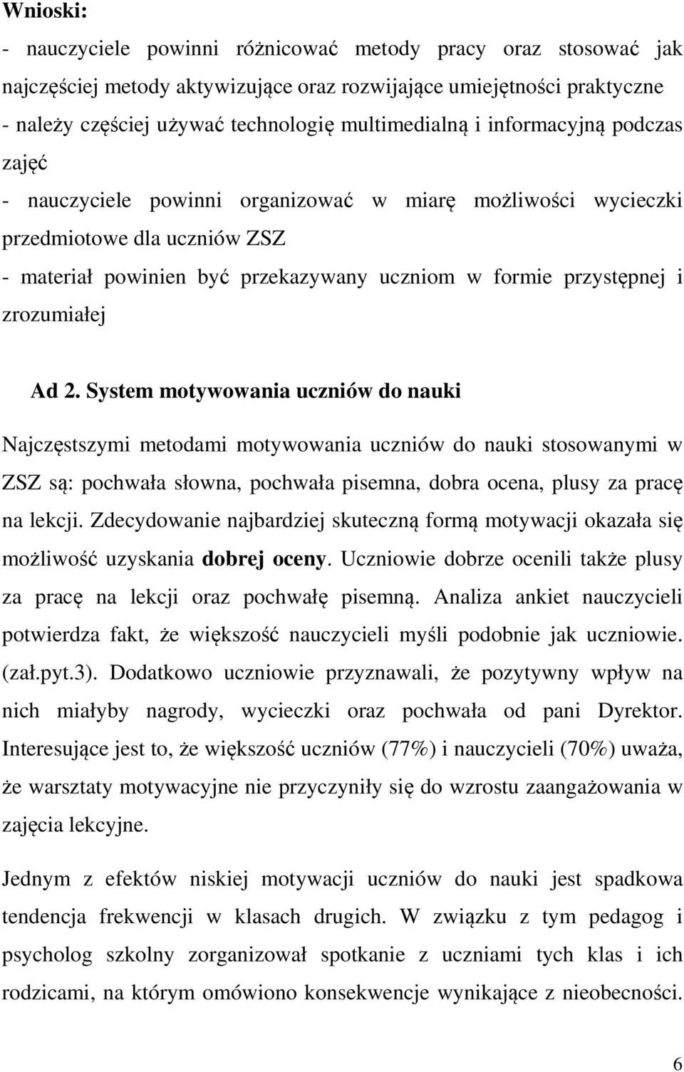 Ad 2. System motywowania uczniów do nauki Najczęstszymi metodami motywowania uczniów do nauki stosowanymi w ZSZ są: pochwała słowna, pochwała pisemna, dobra ocena, plusy za pracę na lekcji.