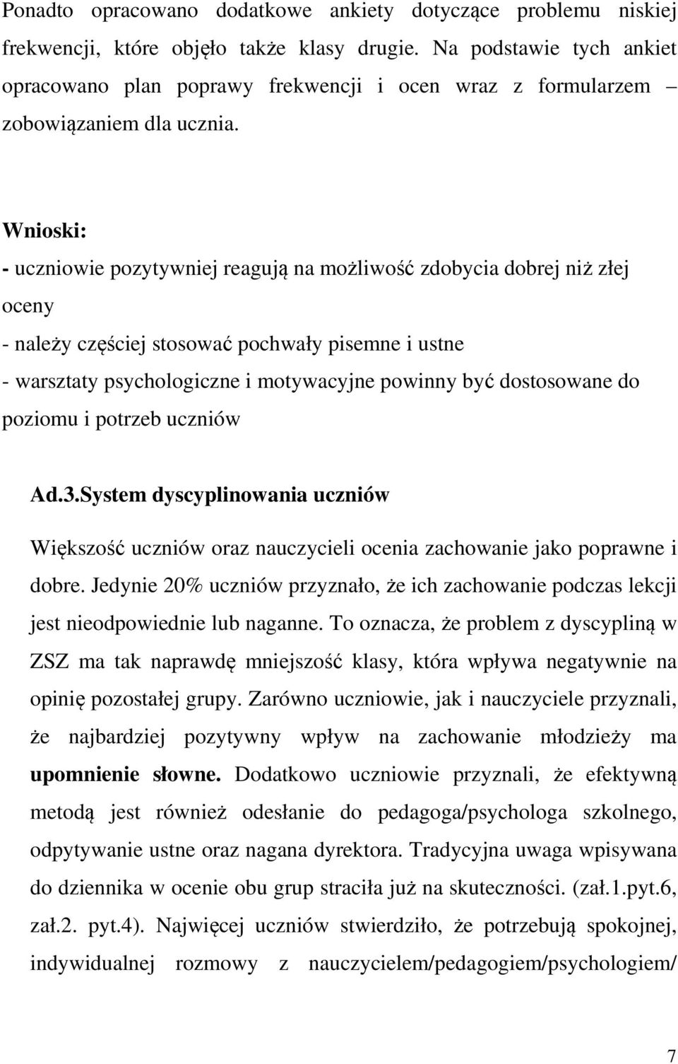 Wnioski: - uczniowie pozytywniej reagują na możliwość zdobycia dobrej niż złej oceny - należy częściej stosować pochwały pisemne i ustne - warsztaty psychologiczne i motywacyjne powinny być