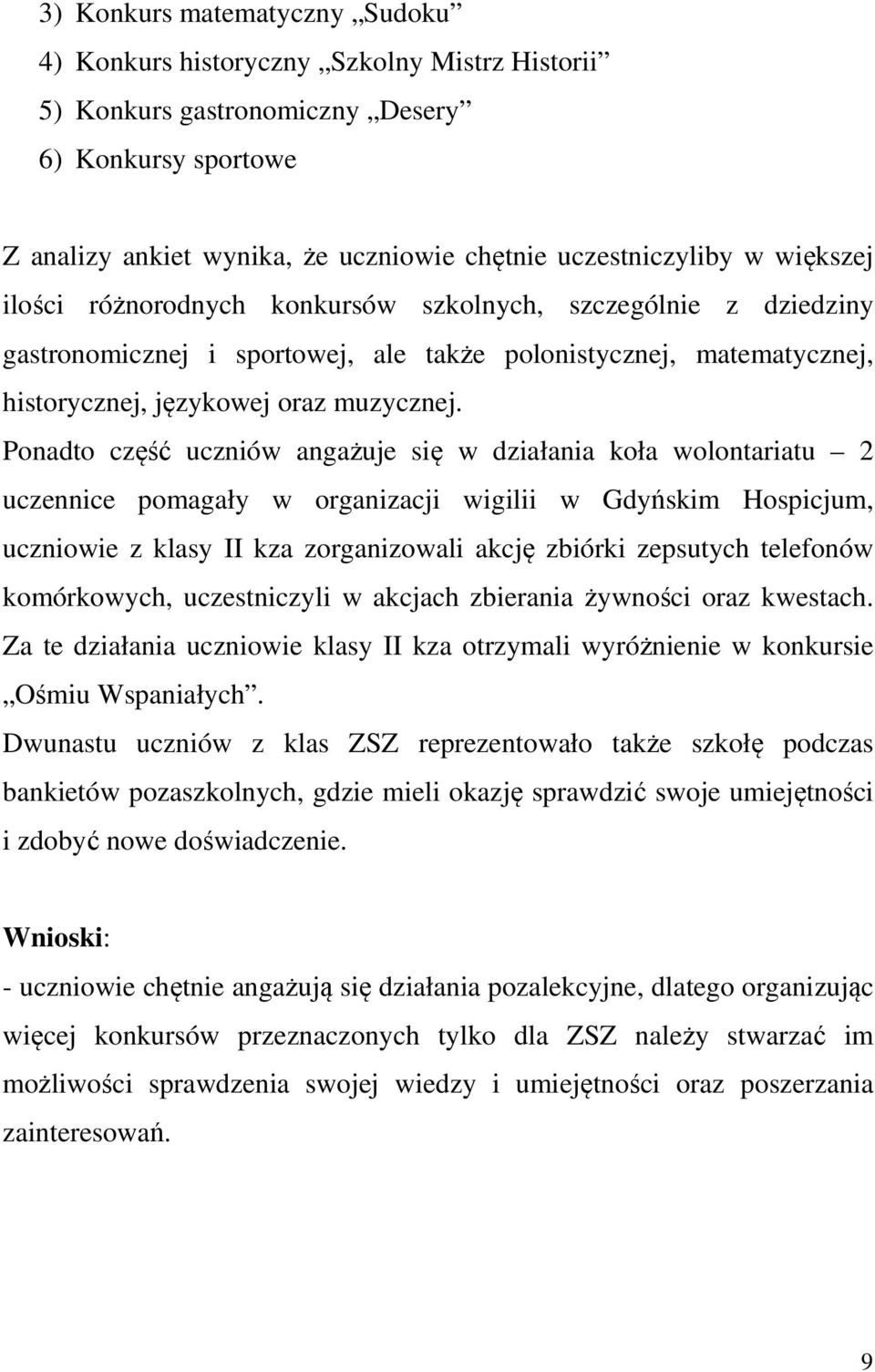 Ponadto część uczniów angażuje się w działania koła wolontariatu 2 uczennice pomagały w organizacji wigilii w Gdyńskim Hospicjum, uczniowie z klasy II kza zorganizowali akcję zbiórki zepsutych