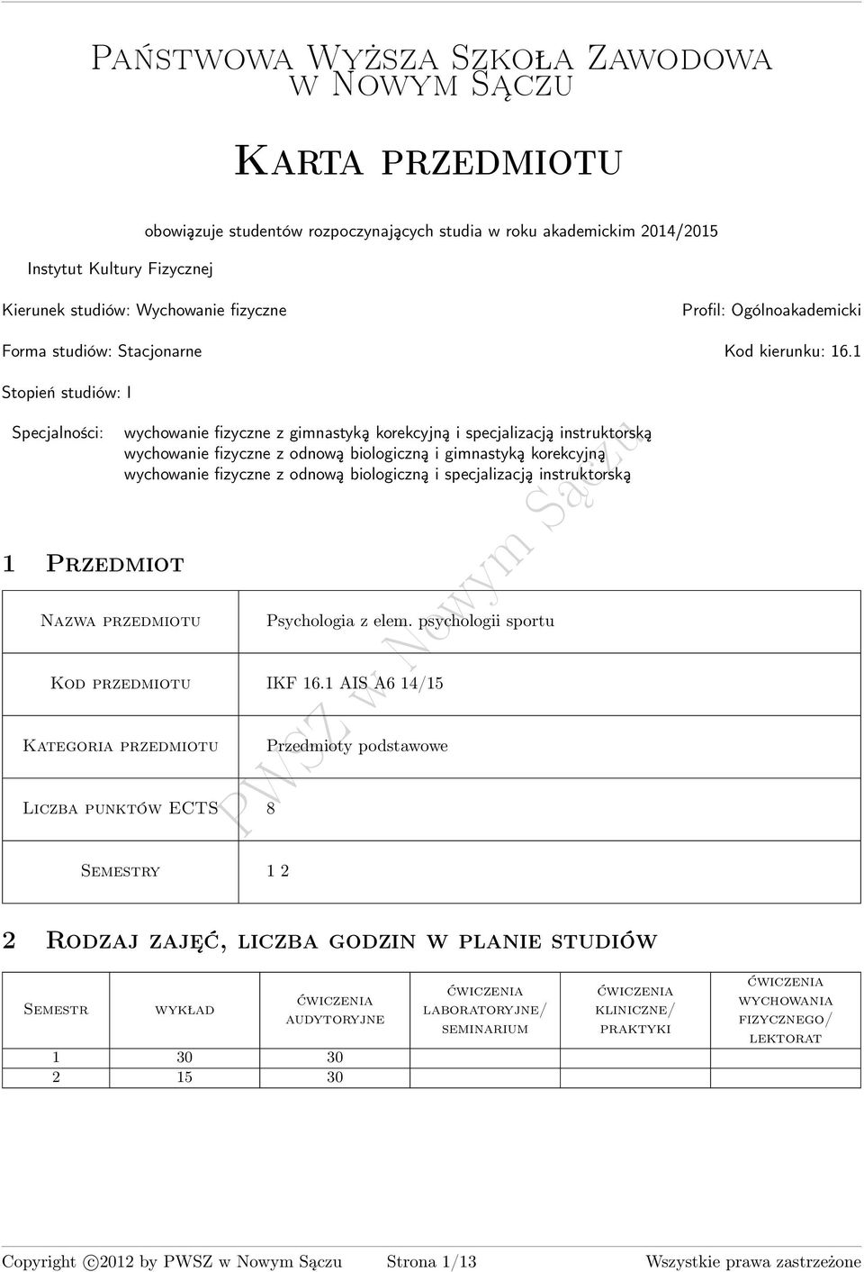 1 Stopień studiów: I Specjalności: 1 Przedmiot zwa przedmiotu wychowanie fizyczne z gimnastyką korekcyjną i specjalizacją instruktorską wychowanie fizyczne z odnową biologiczną i gimnastyką