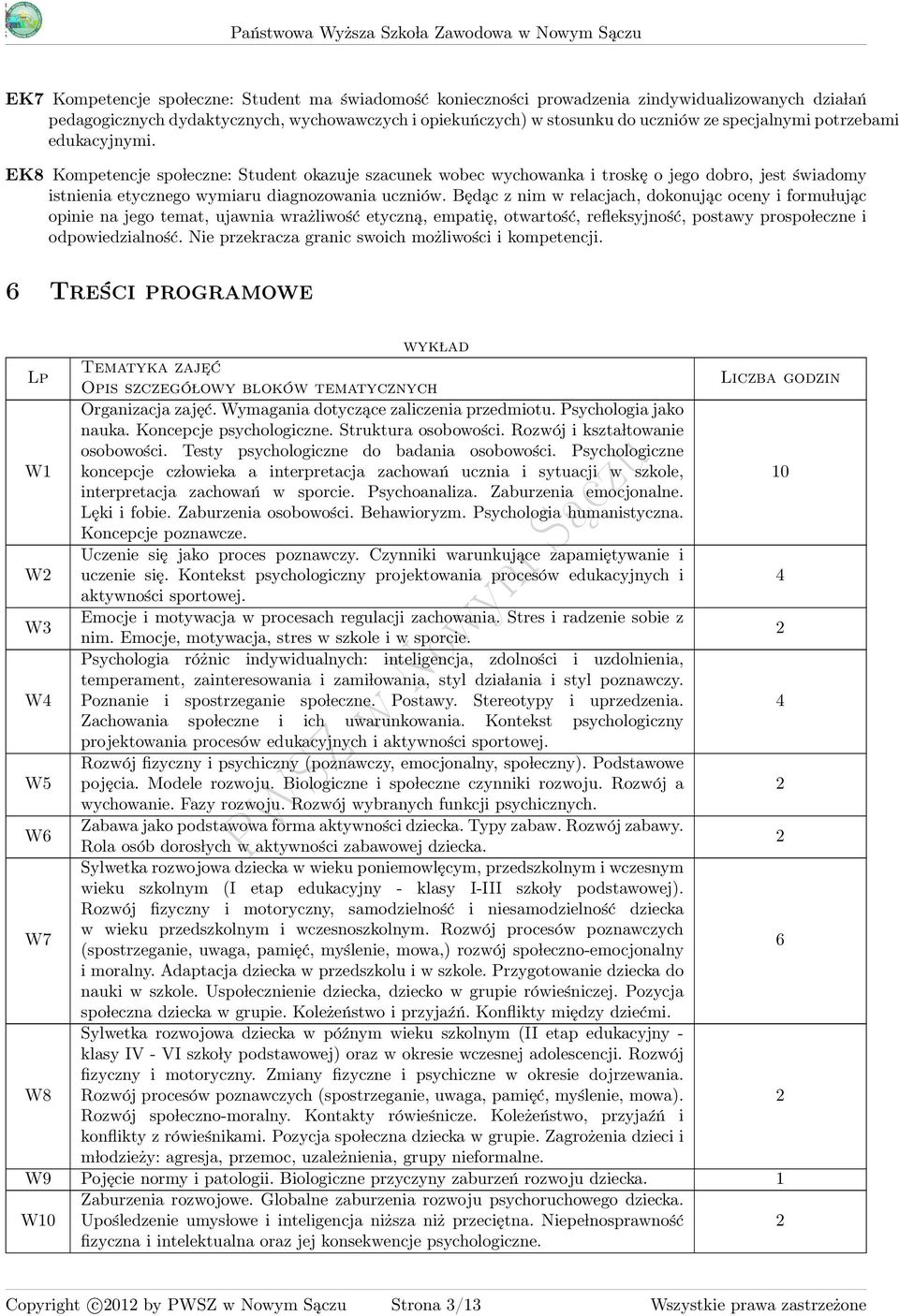 Będąc z nim w relacjach, dokonując oceny i formu lując opinie na jego temat, ujawnia wrażliwość etyczną, empatię, otwartość, refleksyjność, postawy prospo leczne i odpowiedzialność.