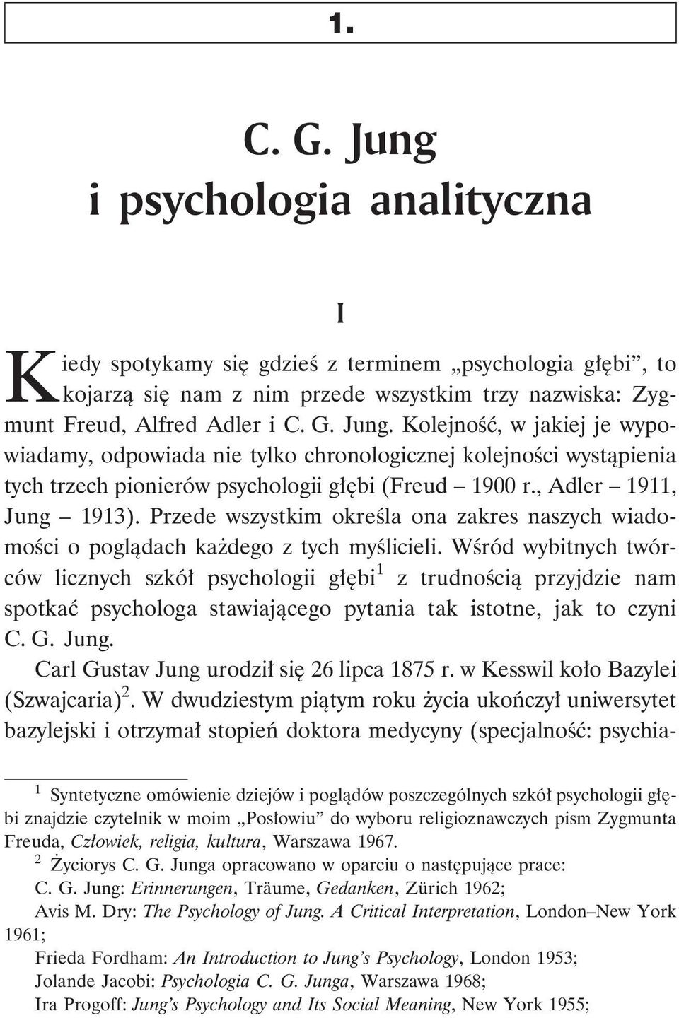 Kolejność, w jakiej je wypowiadamy, odpowiada nie tylko chronologicznej kolejności wystąpienia tych trzech pionierów psychologii głębi (Freud 1900 r., Adler 1911, Jung 1913).