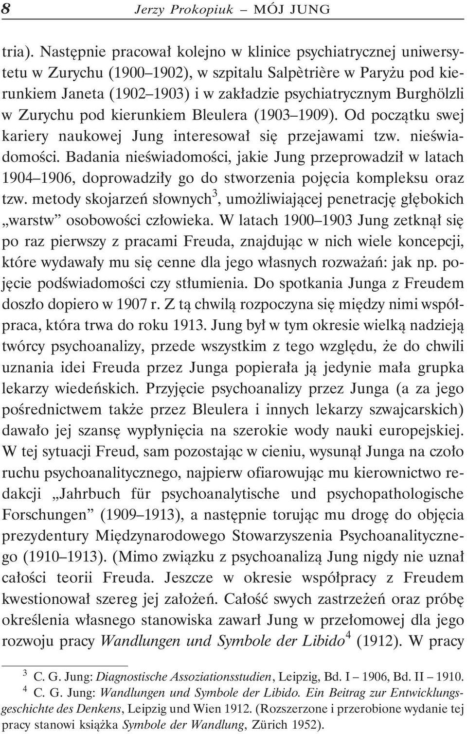 Zurychu pod kierunkiem Bleulera (1903 1909). Od początku swej kariery naukowej Jung interesował się przejawami tzw. nieświadomości.