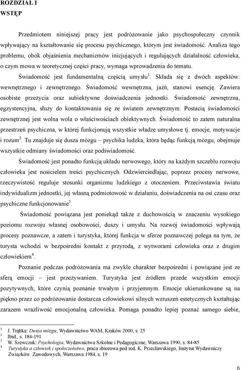 Świadomość jest fundamentalną częścią umysłu 1. Składa się z dwóch aspektów: wewnętrznego i zewnętrznego. Świadomość wewnętrzna, jaźń, stanowi esencję.