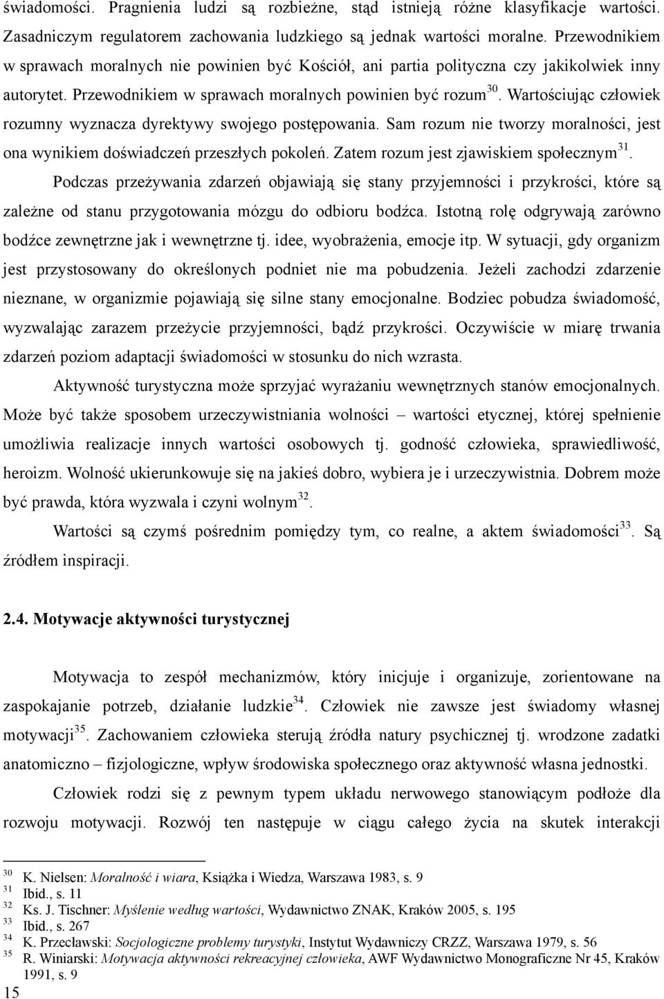 Wartościując człowiek rozumny wyznacza dyrektywy swojego postępowania. Sam rozum nie tworzy moralności, jest ona wynikiem doświadczeń przeszłych pokoleń. Zatem rozum jest zjawiskiem społecznym 31.