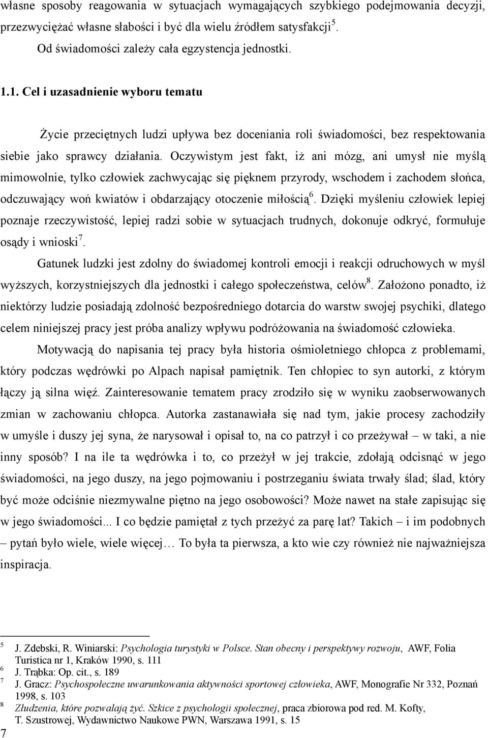 Oczywistym jest fakt, iż ani mózg, ani umysł nie myślą mimowolnie, tylko człowiek zachwycając się pięknem przyrody, wschodem i zachodem słońca, odczuwający woń kwiatów i obdarzający otoczenie