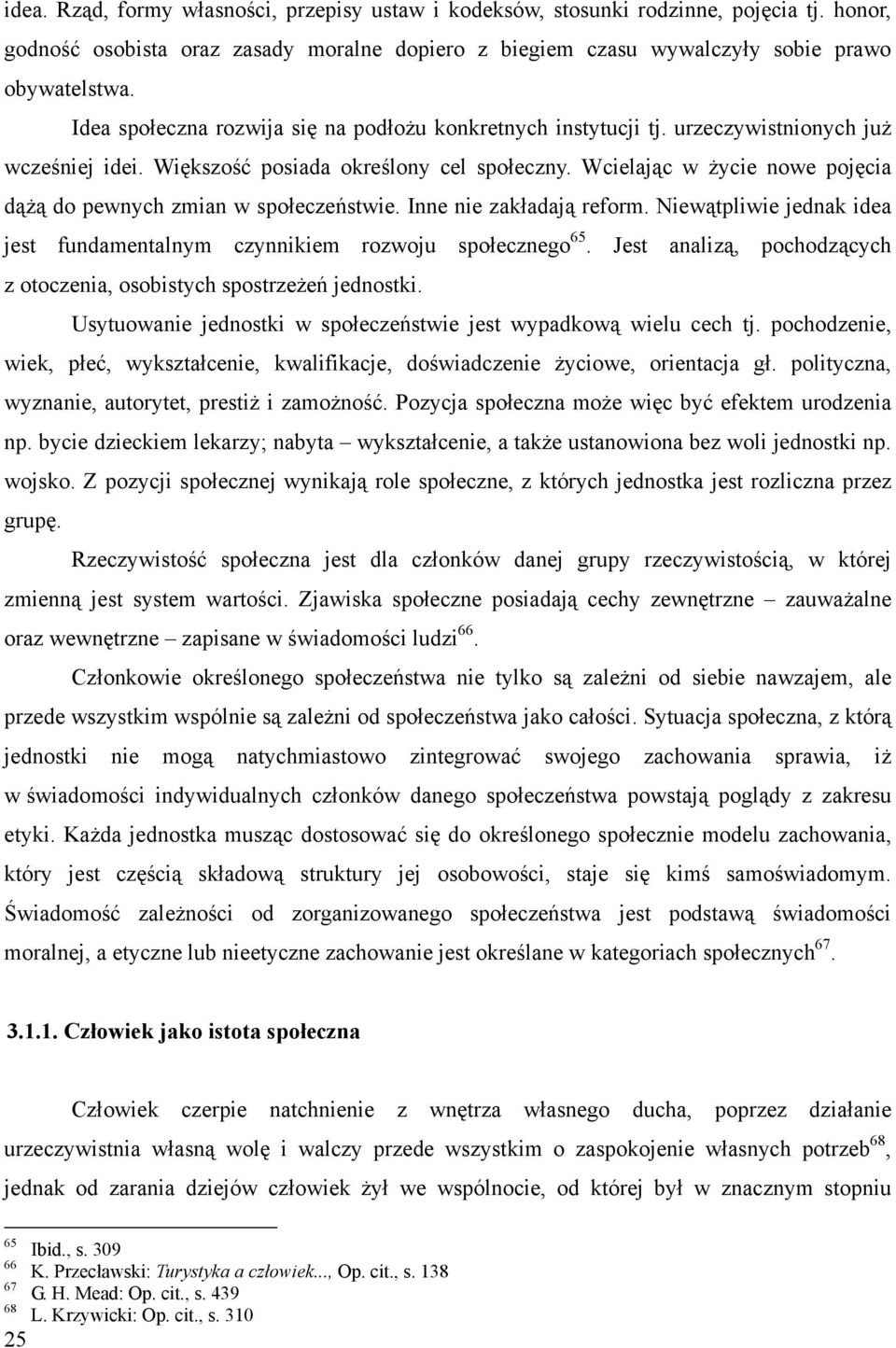 Wcielając w życie nowe pojęcia dążą do pewnych zmian w społeczeństwie. Inne nie zakładają reform. Niewątpliwie jednak idea jest fundamentalnym czynnikiem rozwoju społecznego 65.