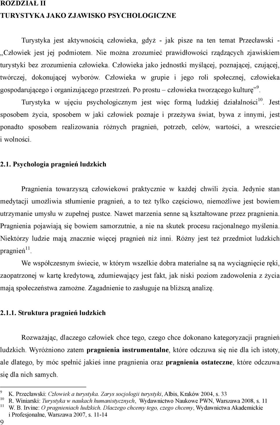 Człowieka w grupie i jego roli społecznej, człowieka gospodarującego i organizującego przestrzeń. Po prostu człowieka tworzącego kulturę 9.