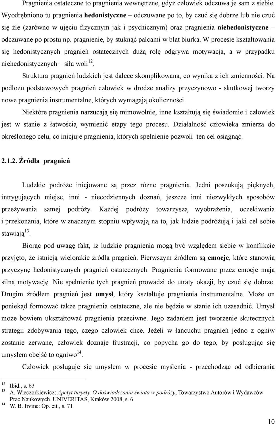 np. pragnienie, by stuknąć palcami w blat biurka. W procesie kształtowania się hedonistycznych pragnień ostatecznych dużą rolę odgrywa motywacja, a w przypadku niehedonistycznych siła woli 12.