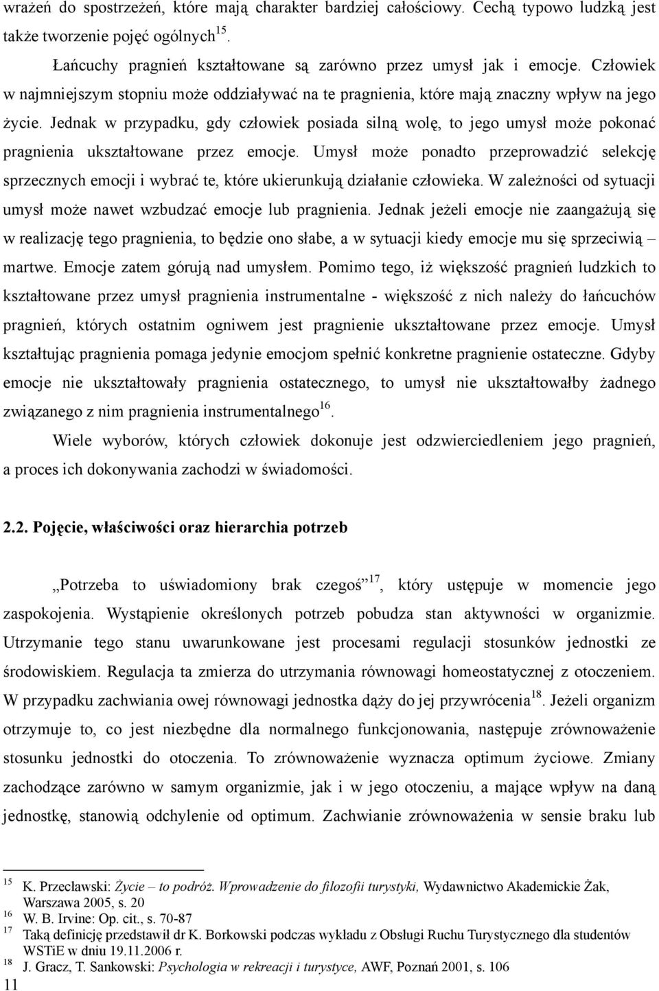 Jednak w przypadku, gdy człowiek posiada silną wolę, to jego umysł może pokonać pragnienia ukształtowane przez emocje.