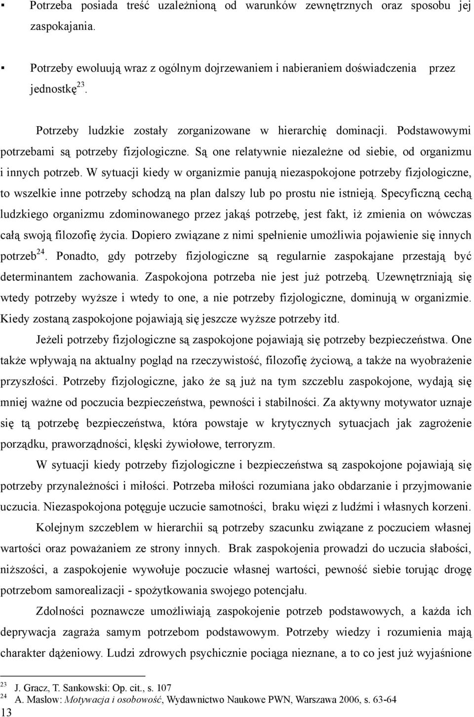 W sytuacji kiedy w organizmie panują niezaspokojone potrzeby fizjologiczne, to wszelkie inne potrzeby schodzą na plan dalszy lub po prostu nie istnieją.