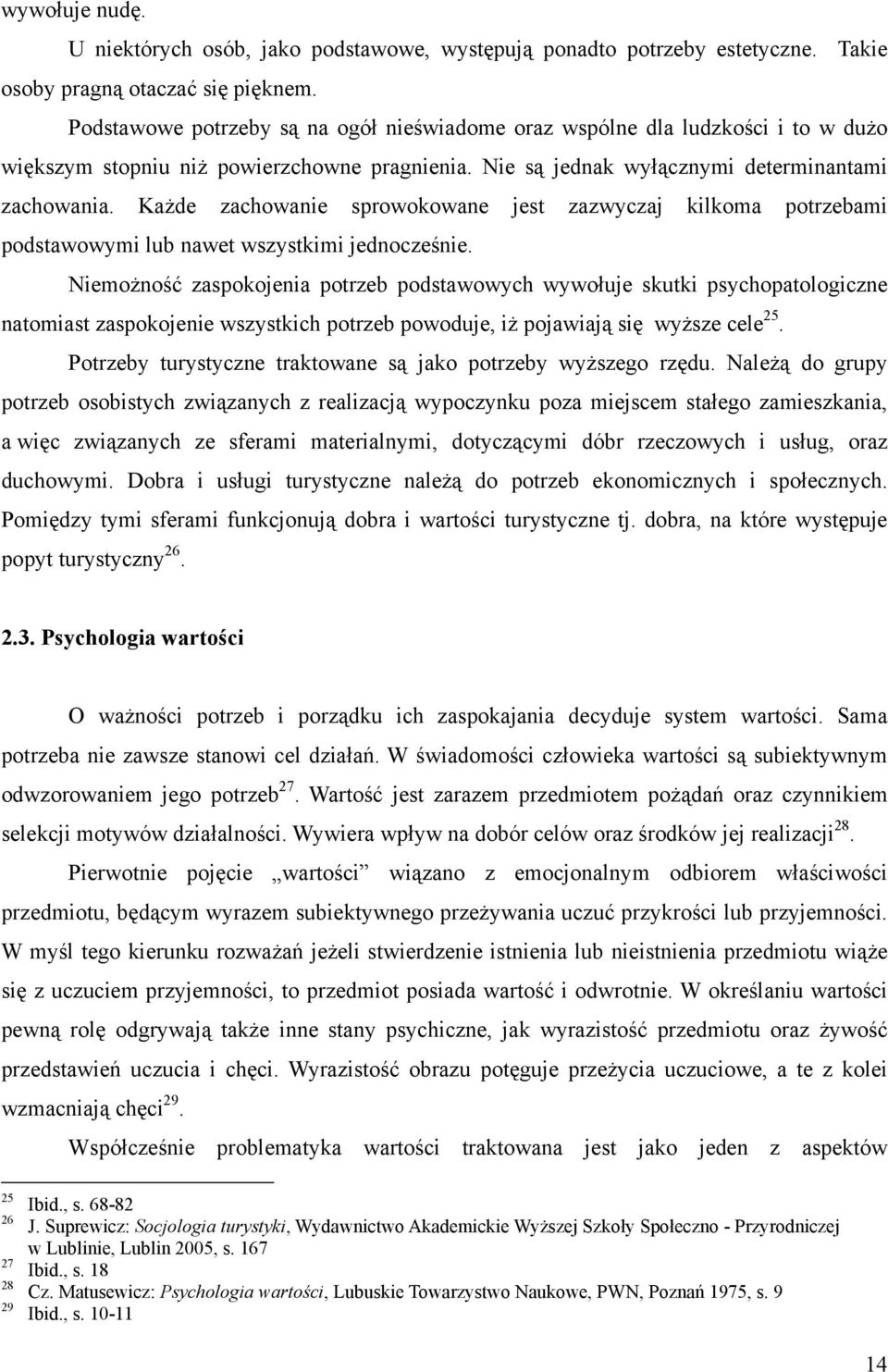 Każde zachowanie sprowokowane jest zazwyczaj kilkoma potrzebami podstawowymi lub nawet wszystkimi jednocześnie.