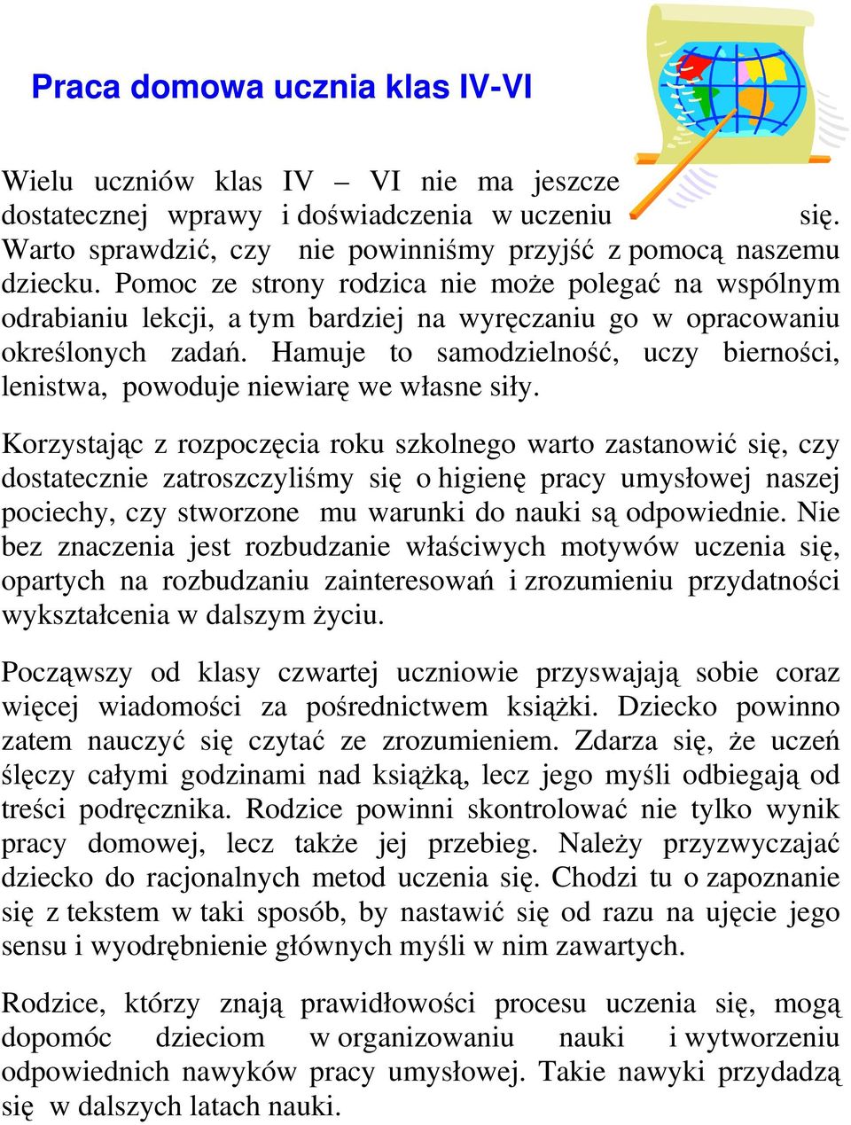 Hamuje to samodzielność, uczy bierności, lenistwa, powoduje niewiarę we własne siły.