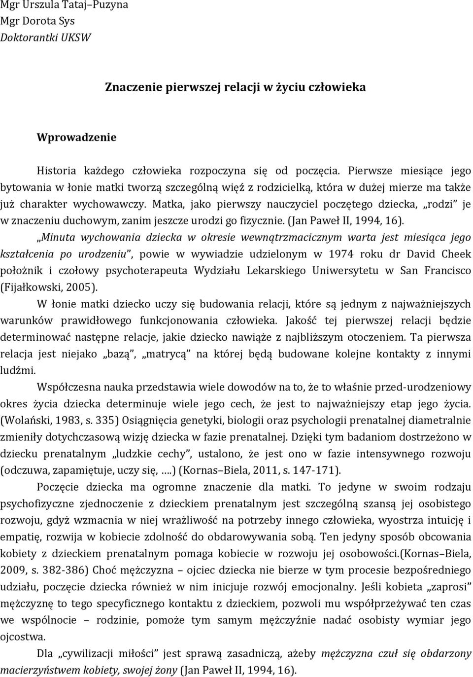 Matka, jako pierwszy nauczyciel poczętego dziecka, rodzi je w znaczeniu duchowym, zanim jeszcze urodzi go fizycznie. (Jan Paweł II, 1994, 16).