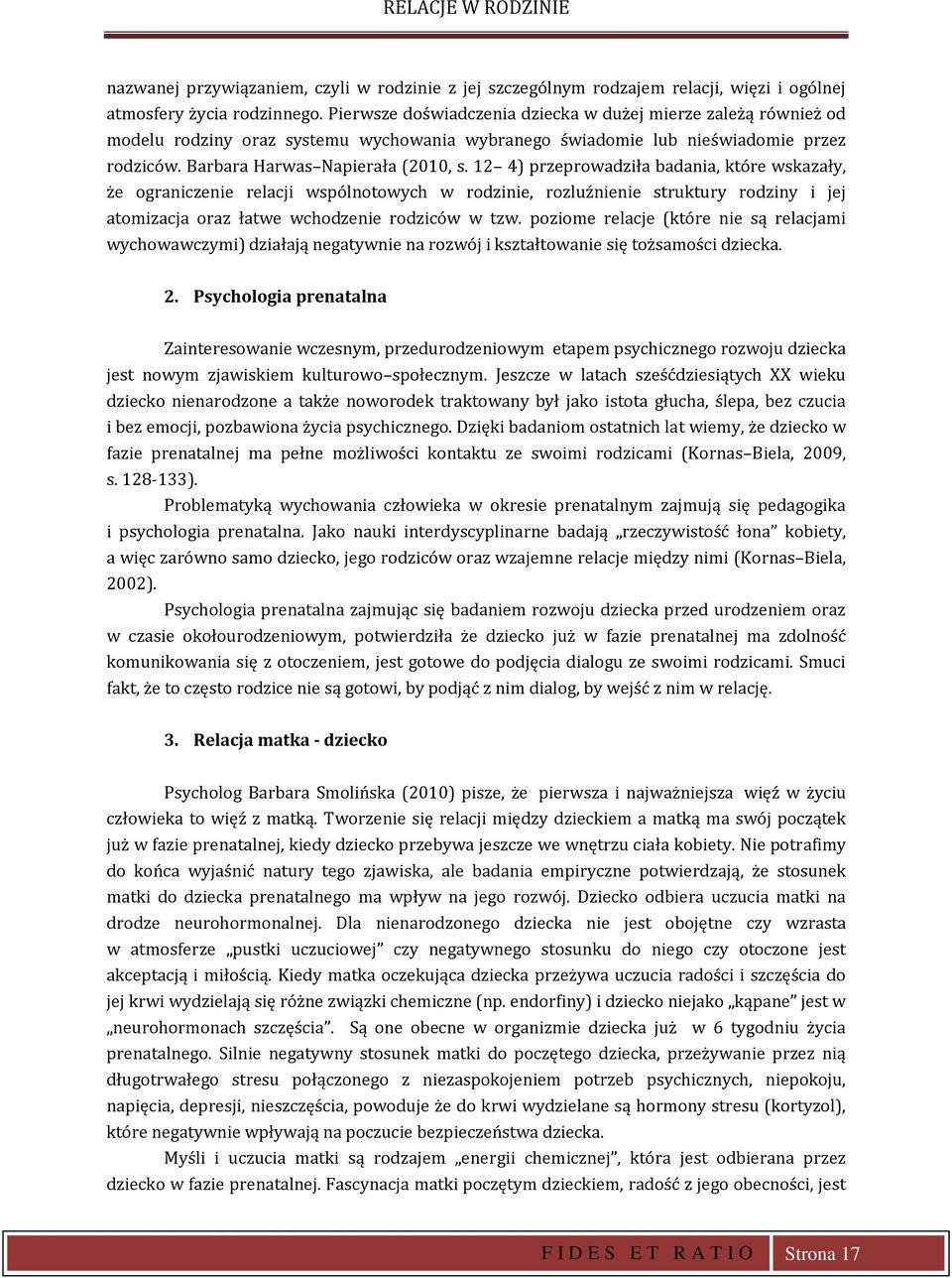 12 4) przeprowadziła badania, które wskazały, że ograniczenie relacji wspólnotowych w rodzinie, rozluźnienie struktury rodziny i jej atomizacja oraz łatwe wchodzenie rodziców w tzw.