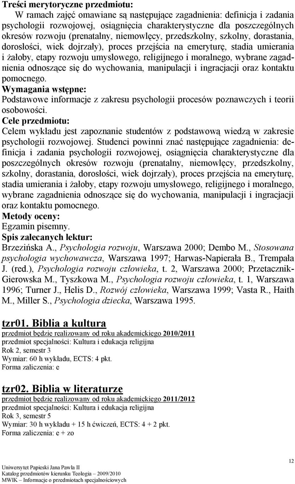 wychowania, manipulacji i ingracjacji oraz kontaktu pomocnego. Wymagania wstępne: Podstawowe informacje z zakresu psychologii procesów poznawczych i teorii osobowości.