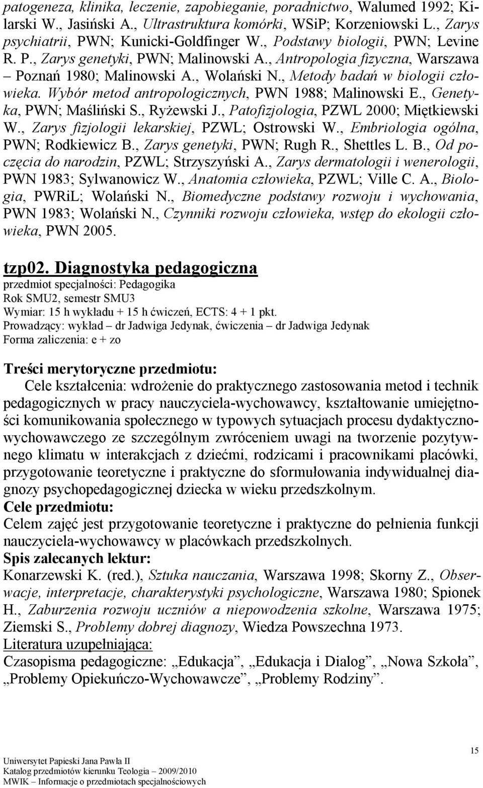 Wybór metod antropologicznych, PWN 1988; Malinowski E., Genetyka, PWN; Maśliński S., Ryżewski J., Patofizjologia, PZWL 2000; Miętkiewski W., Zarys fizjologii lekarskiej, PZWL; Ostrowski W.