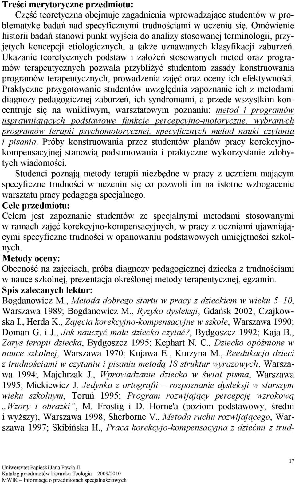 Ukazanie teoretycznych podstaw i założeń stosowanych metod oraz programów terapeutycznych pozwala przybliżyć studentom zasady konstruowania programów terapeutycznych, prowadzenia zajęć oraz oceny ich