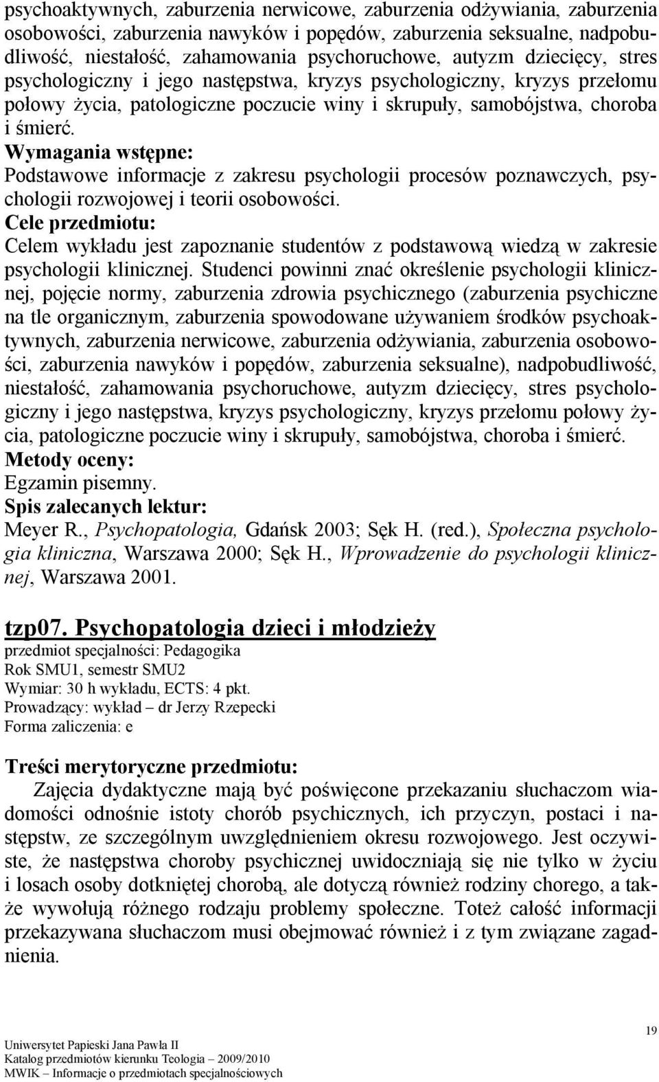 Wymagania wstępne: Podstawowe informacje z zakresu psychologii procesów poznawczych, psychologii rozwojowej i teorii osobowości.