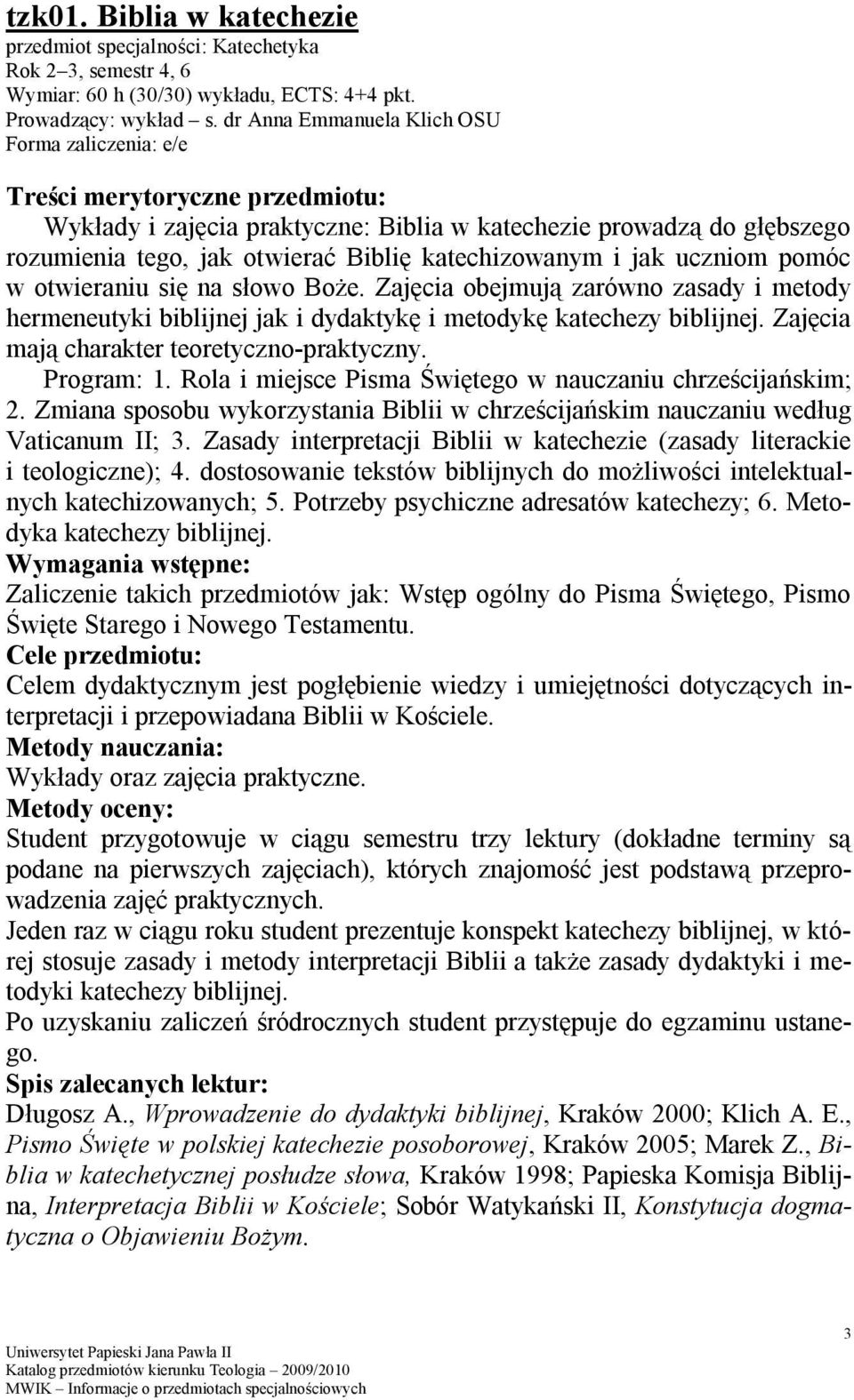 słowo Boże. Zajęcia obejmują zarówno zasady i metody hermeneutyki biblijnej jak i dydaktykę i metodykę katechezy biblijnej. Zajęcia mają charakter teoretyczno-praktyczny. Program: 1.