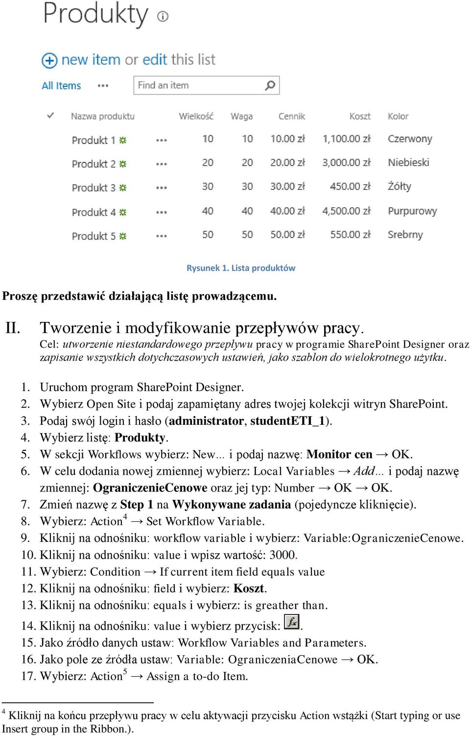 Uruchom program SharePoint Designer. 2. Wybierz Open Site i podaj zapamiętany adres twojej kolekcji witryn SharePoint. 3. Podaj swój login i hasło (administrator, studenteti_1). 4.