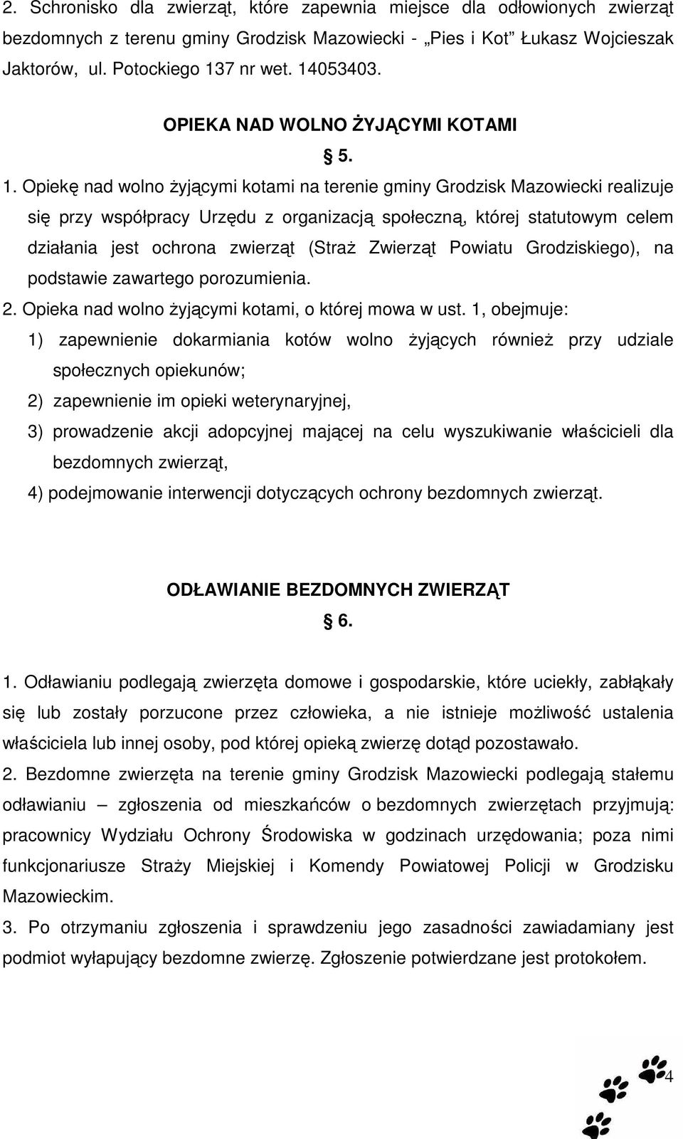 Opiekę nad wolno żyjącymi kotami na terenie gminy Grodzisk Mazowiecki realizuje się przy współpracy Urzędu z organizacją społeczną, której statutowym celem działania jest ochrona zwierząt (Straż