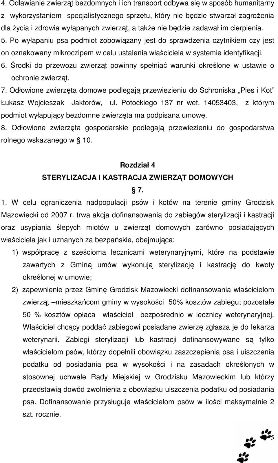 Po wyłapaniu psa podmiot zobowiązany jest do sprawdzenia czytnikiem czy jest on oznakowany mikroczipem w celu ustalenia właściciela w systemie identyfikacji. 6.