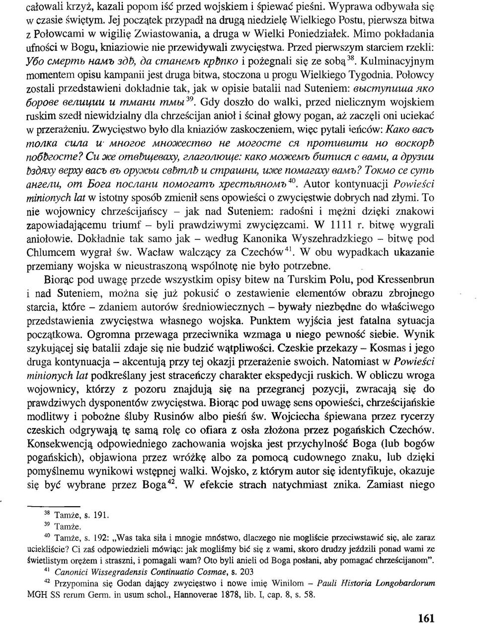 Mimo pokładania ufności w Bogu, kniaziowie nie przewidywali zwycięstwa. Przed pierwszym starciem rzekli: Y6o CMepmb hclmk 3db, da cmanewb npbm o i pożegnali się ze sobą38.