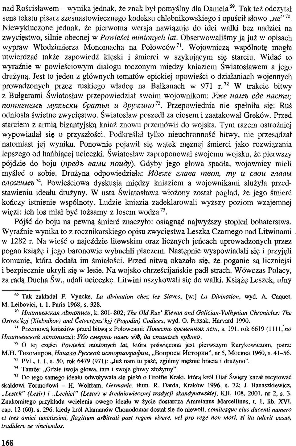 Obserwowaliśmy ją już w opisach wypraw Włodzimierza Monomacha na Połowców71. Wojowniczą wspólnotę mogła utwierdzać także zapowiedź klęski i śmierci w szykującym się starciu.