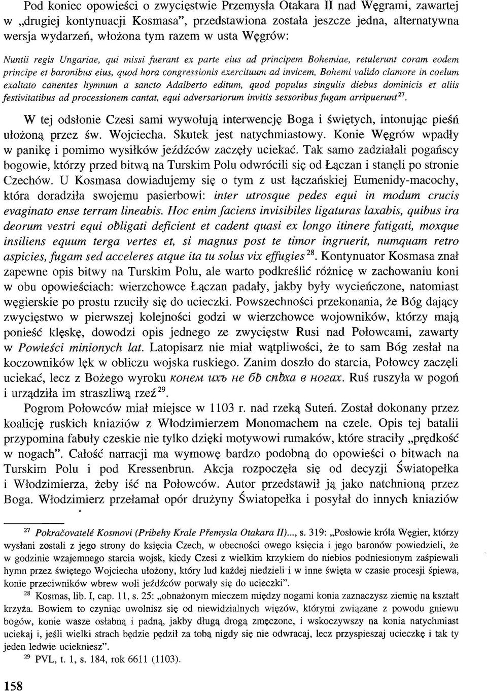 valido clamore in coelum exaltato canentes hymnum a sancto Adalberto editum, quod populus singulis diebus dominicis et aliis festivitatibus ad processionem cantat, equi adversariorum invitis