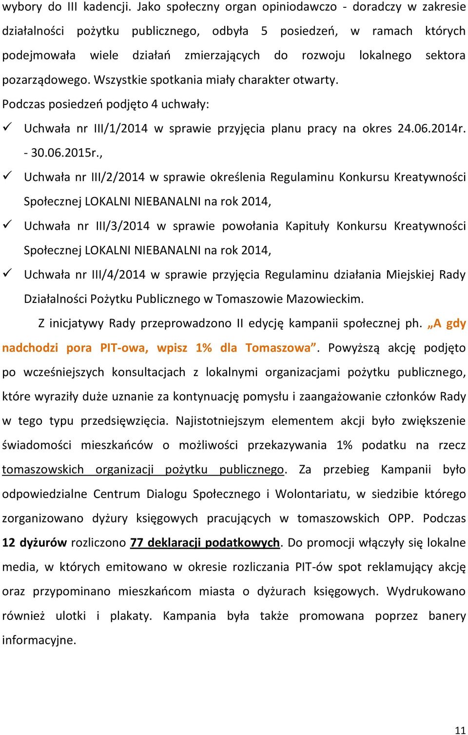 pozarządowego. Wszystkie spotkania miały charakter otwarty. Podczas posiedzeń podjęto 4 uchwały: Uchwała nr III/1/2014 w sprawie przyjęcia planu pracy na okres 24.06.2014r. - 30.06.2015r.