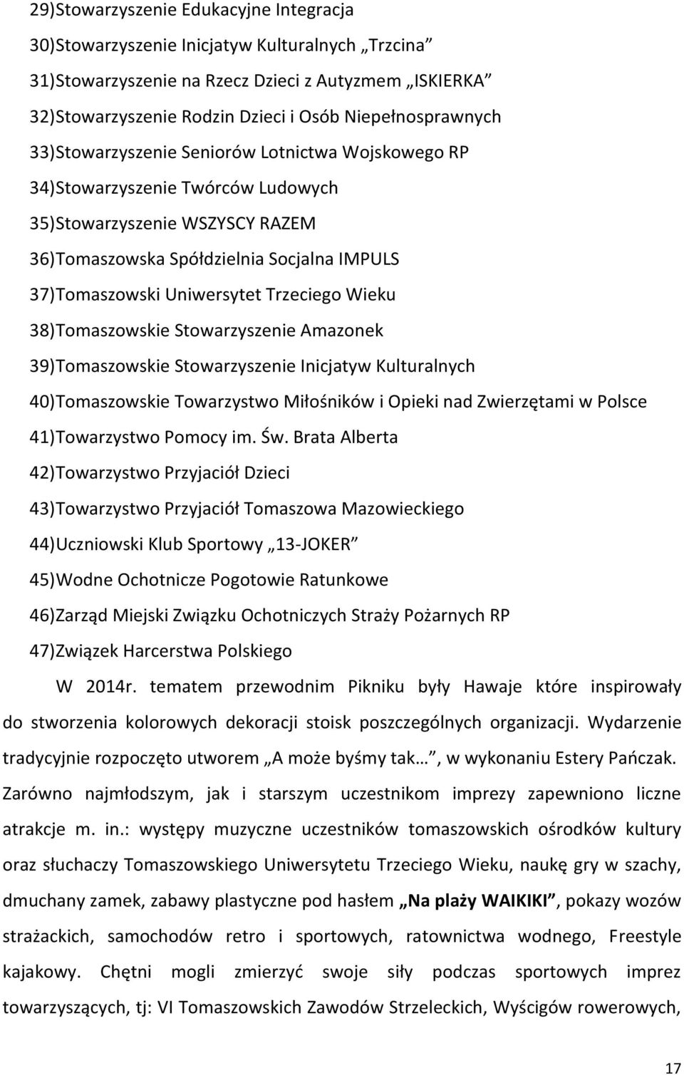 Uniwersytet Trzeciego Wieku 38) Tomaszowskie Stowarzyszenie Amazonek 39) Tomaszowskie Stowarzyszenie Inicjatyw Kulturalnych 40) Tomaszowskie Towarzystwo Miłośników i Opieki nad Zwierzętami w Polsce