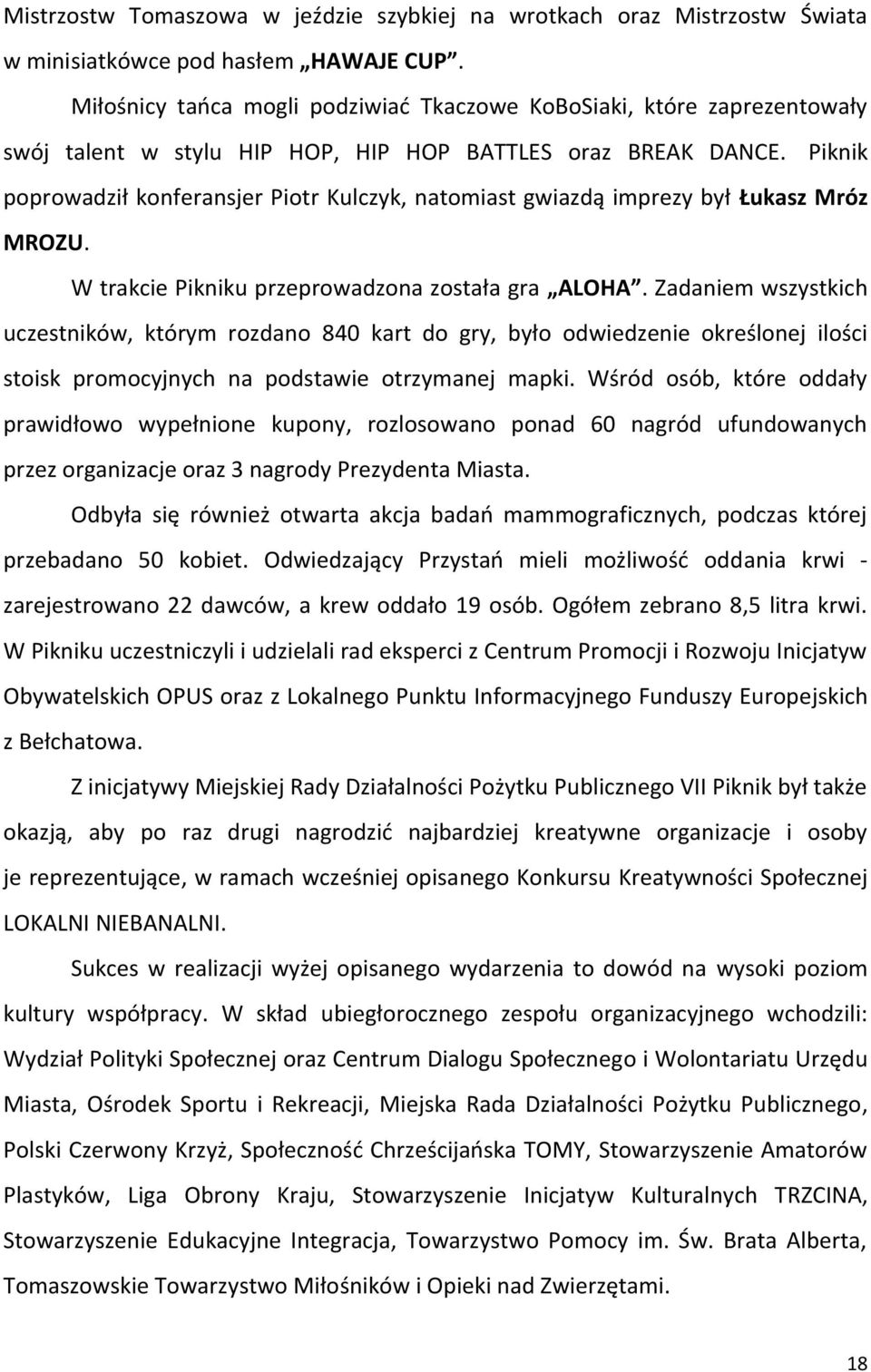 Piknik poprowadził konferansjer Piotr Kulczyk, natomiast gwiazdą imprezy był Łukasz Mróz MROZU. W trakcie Pikniku przeprowadzona została gra ALOHA.