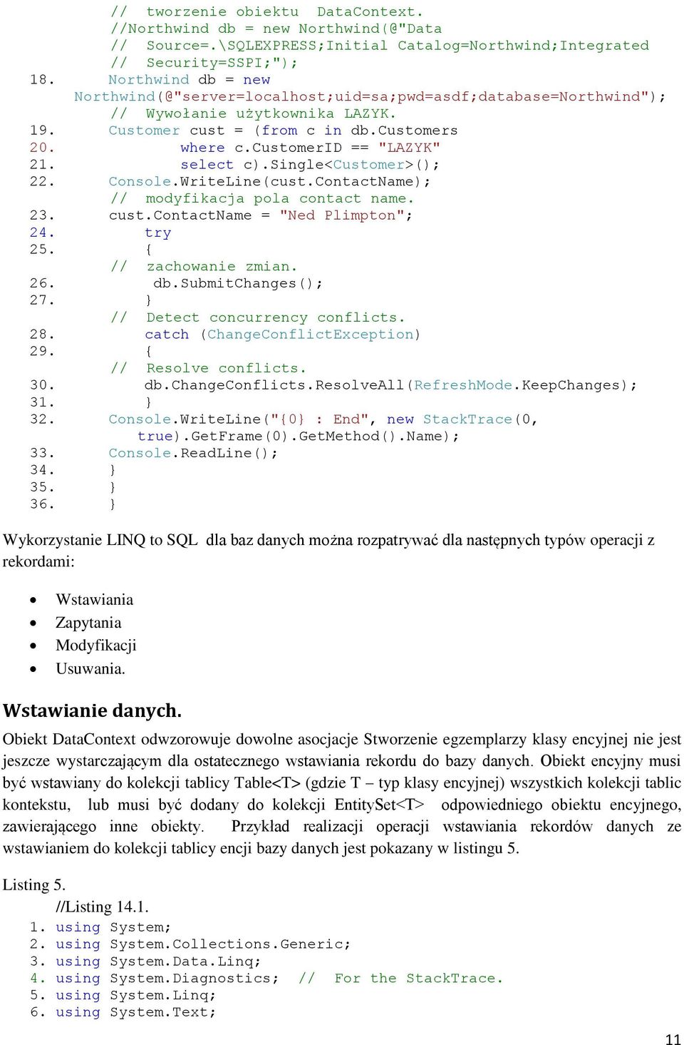 select c).single<customer>(); 22. Console.WriteLine(cust.ContactName); // modyfikacja pola contact name. 23. cust.contactname = "Ned Plimpton"; 24. try 25. { // zachowanie zmian. 26. db.