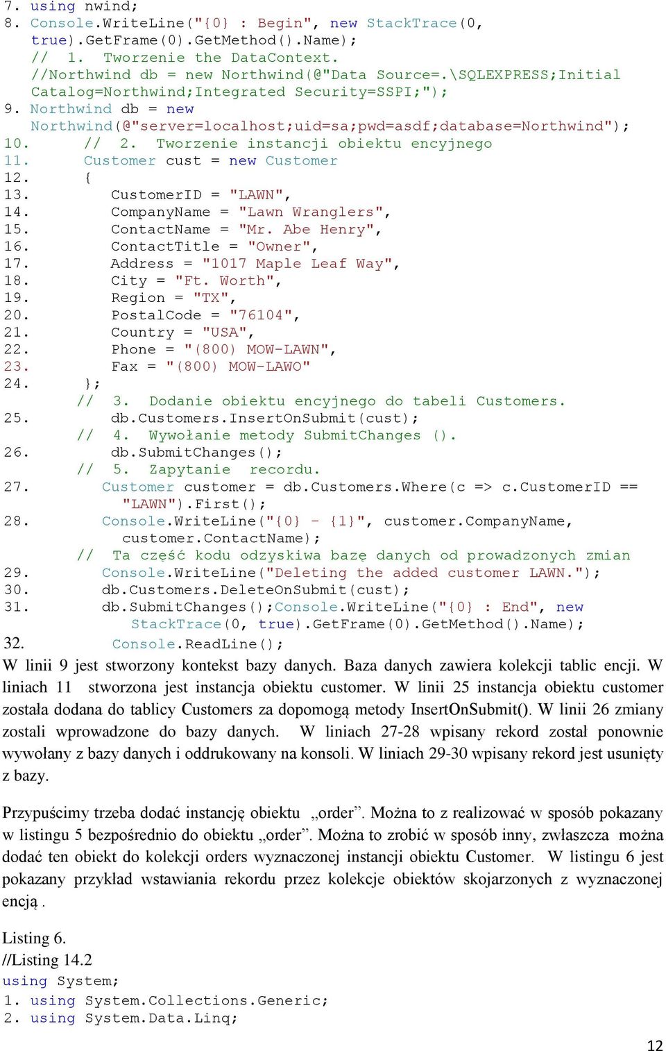 Tworzenie instancji obiektu encyjnego 11. Customer cust = new Customer 12. { 13. CustomerID = "LAWN", 14. CompanyName = "Lawn Wranglers", 15. ContactName = "Mr. Abe Henry", 16.