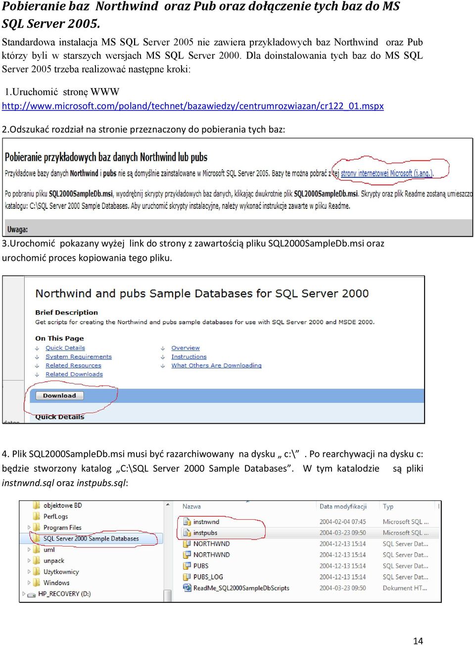 Dla doinstalowania tych baz do MS SQL Server 2005 trzeba realizować następne kroki: 1.Uruchomić stronę WWW http://www.microsoft.com/poland/technet/bazawiedzy/centrumrozwiazan/cr122_01.mspx 2.