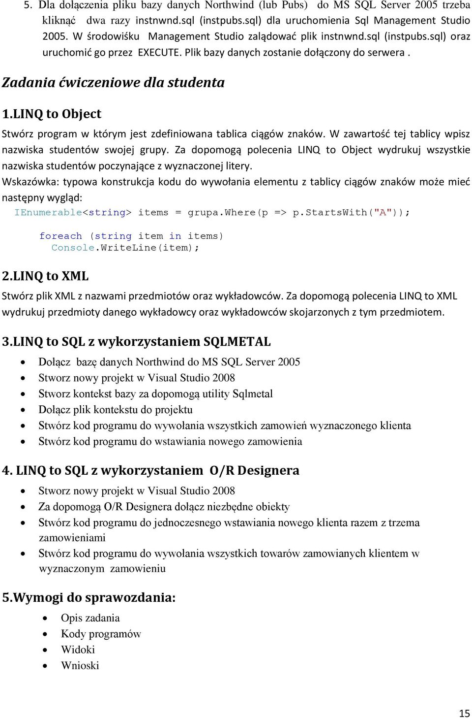 LINQ to Object Stwórz program w którym jest zdefiniowana tablica ciągów znaków. W zawartośd tej tablicy wpisz nazwiska studentów swojej grupy.