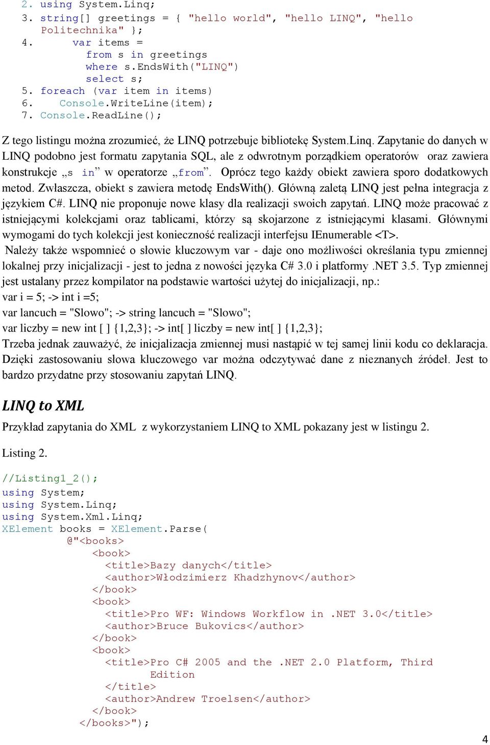 Zapytanie do danych w LINQ podobno jest formatu zapytania SQL, ale z odwrotnym porządkiem operatorów oraz zawiera konstrukcje s in w operatorze from.