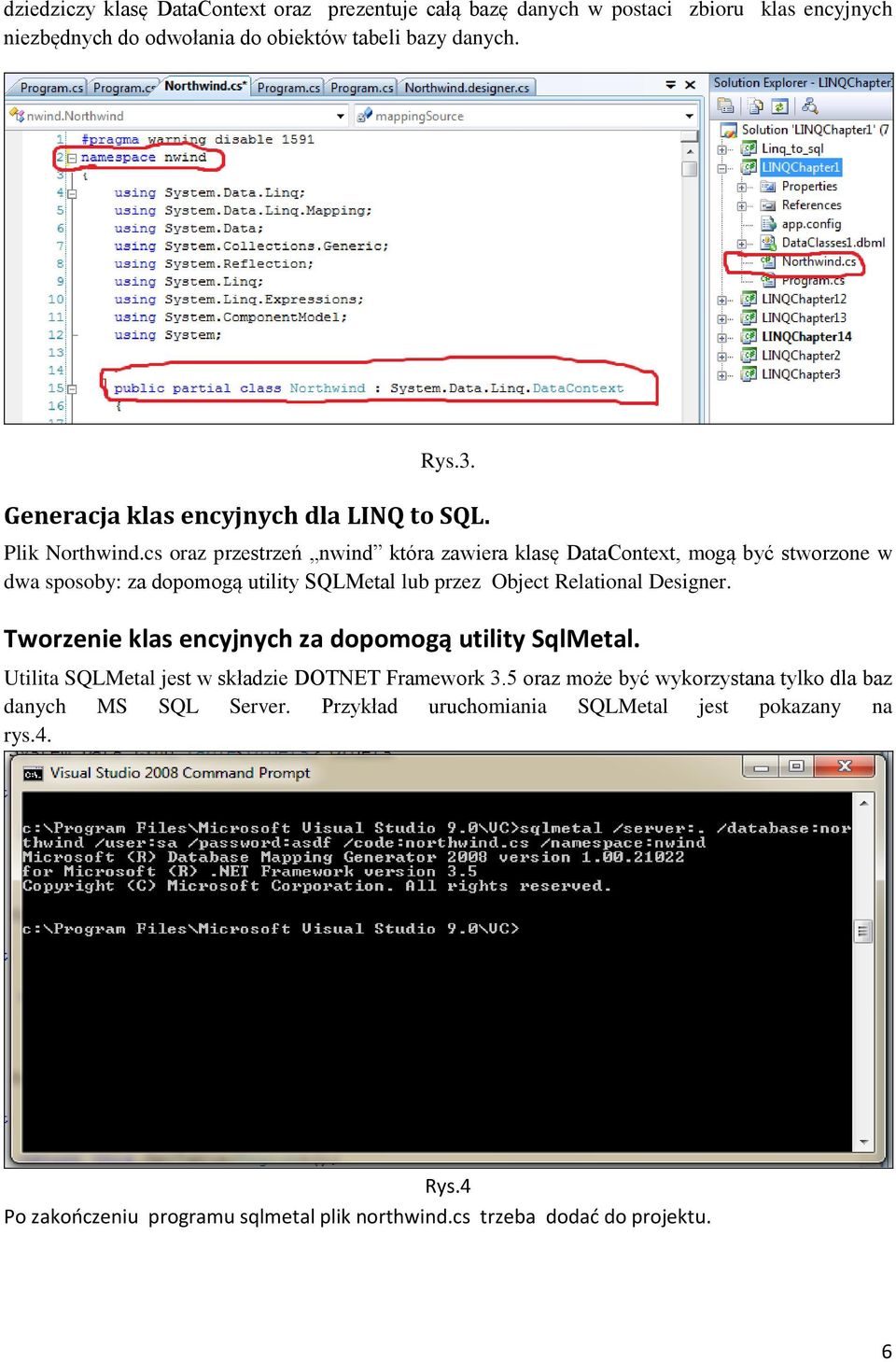 cs oraz przestrzeń nwind która zawiera klasę DataContext, mogą być stworzone w dwa sposoby: za dopomogą utility SQLMetal lub przez Object Relational Designer.