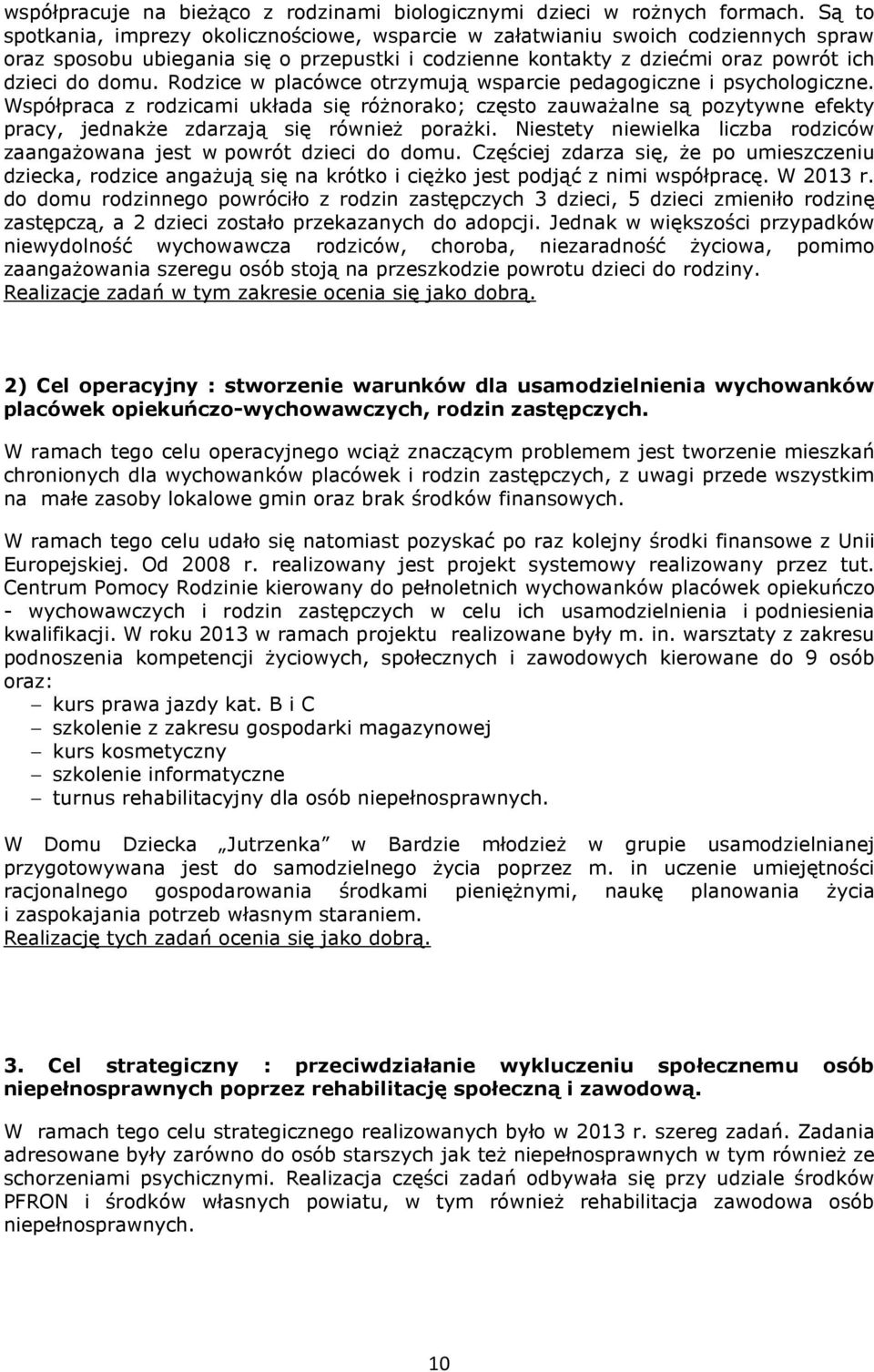 Rodzice w placówce otrzymują wsparcie pedagogiczne i psychologiczne. Współpraca z rodzicami układa się różnorako; często zauważalne są pozytywne efekty pracy, jednakże zdarzają się również porażki.