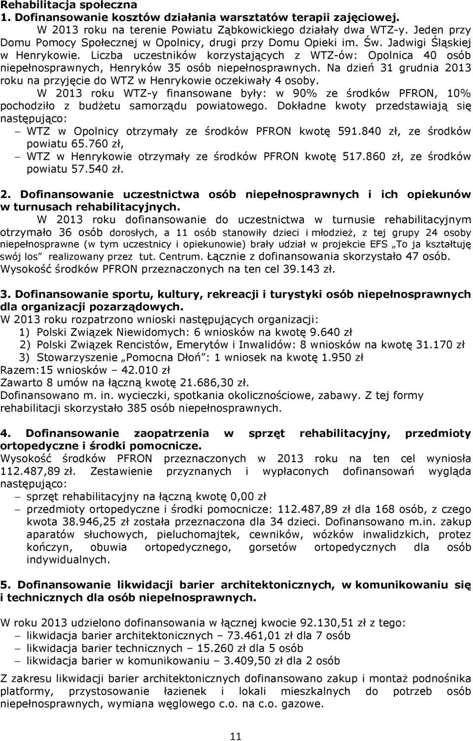 Liczba uczestników korzystających z WTZ-ów: Opolnica 40 osób niepełnosprawnych, Henryków 35 osób niepełnosprawnych. Na dzień 31 grudnia 2013 roku na przyjęcie do WTZ w Henrykowie oczekiwały 4 osoby.