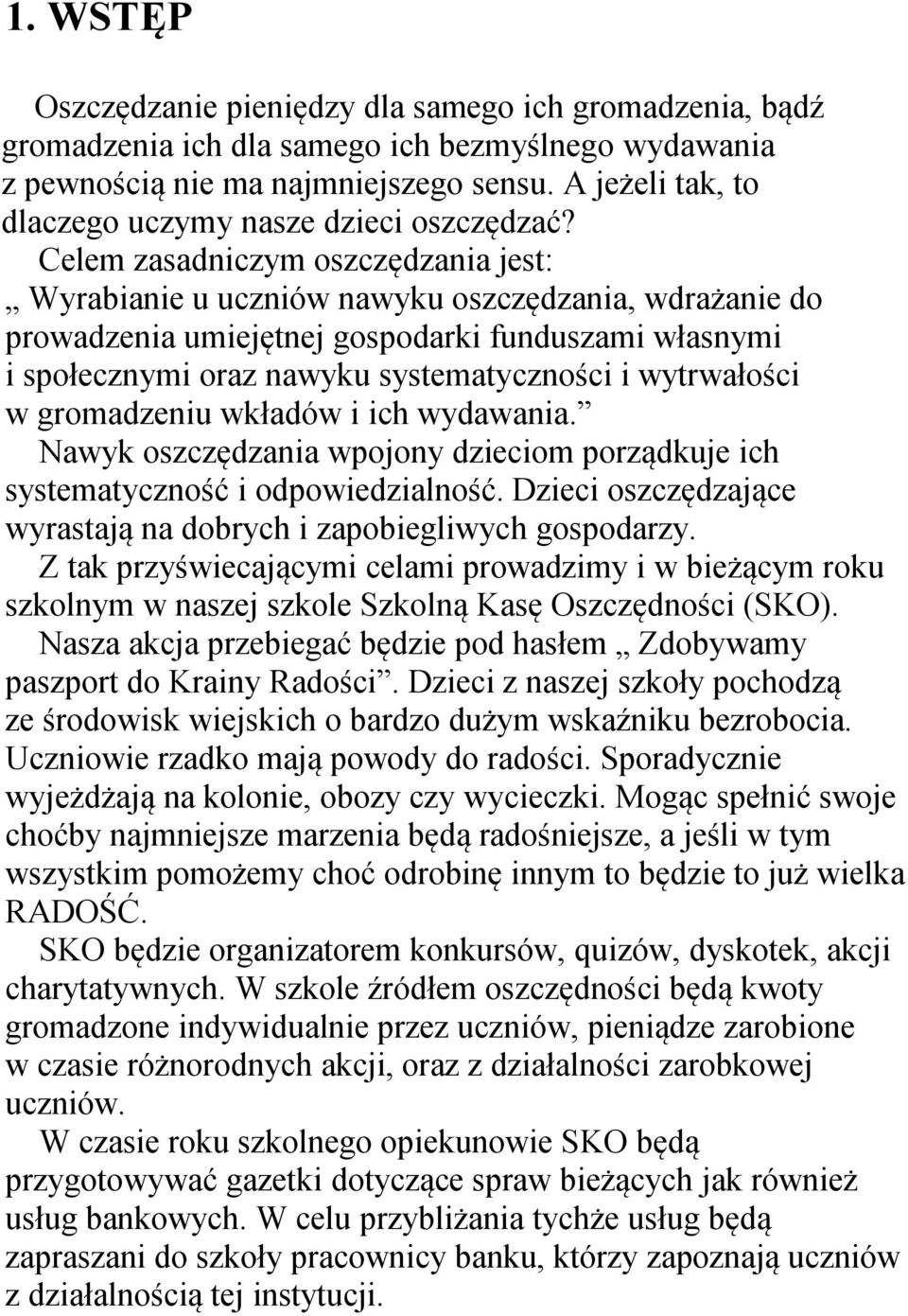 Celem zasadniczym oszczędzania jest: Wyrabianie u uczniów nawyku oszczędzania, wdrażanie do prowadzenia umiejętnej gospodarki funduszami własnymi i społecznymi oraz nawyku systematyczności i