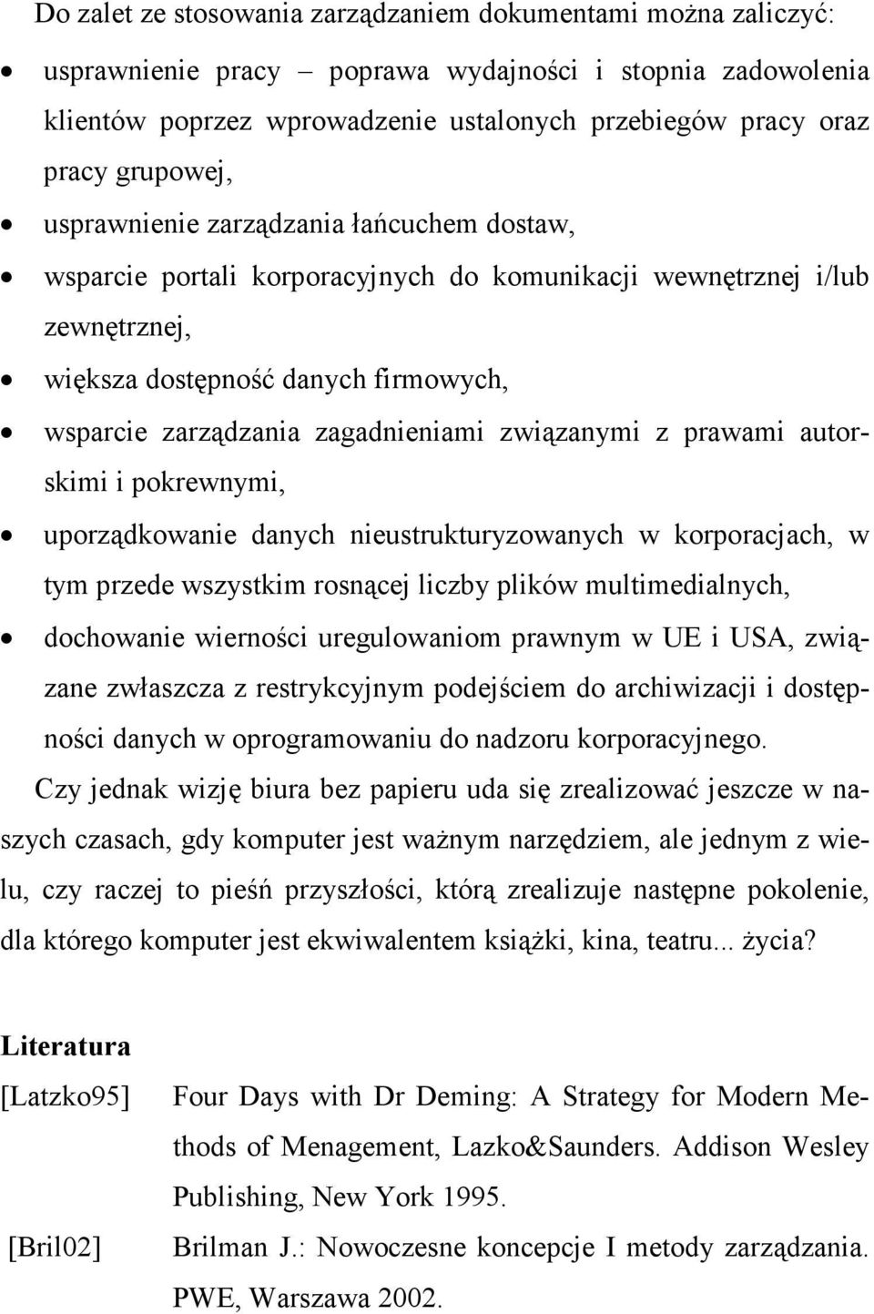 zagadnieniami związanymi z prawami autorskimi i pokrewnymi, uporządkowanie danych nieustrukturyzowanych w korporacjach, w tym przede wszystkim rosnącej liczby plików multimedialnych, dochowanie