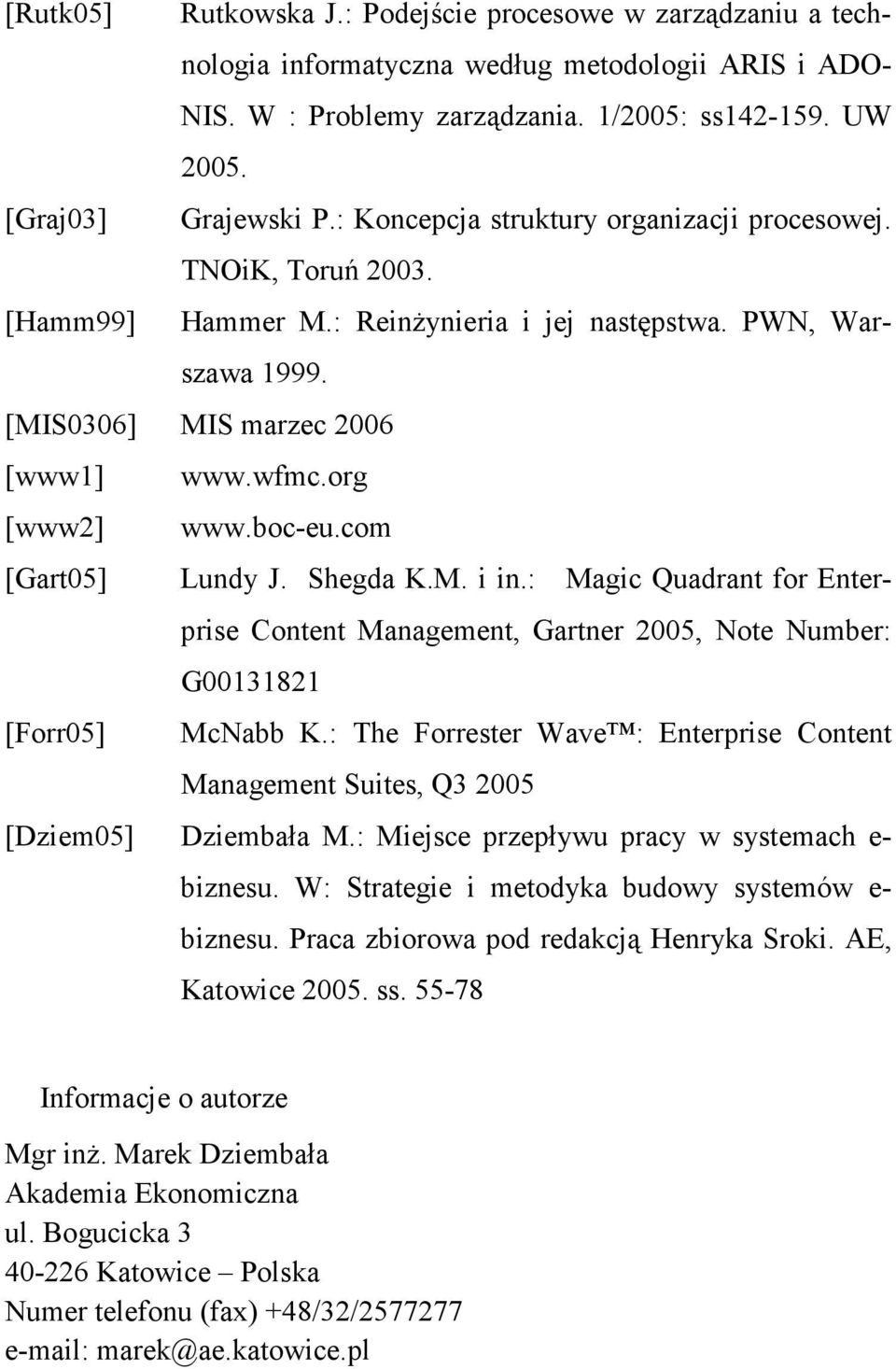 com [Gart05] Lundy J. Shegda K.M. i in.: Magic Quadrant for Enterprise Content Management, Gartner 2005, Note Number: G00131821 [Forr05] McNabb K.