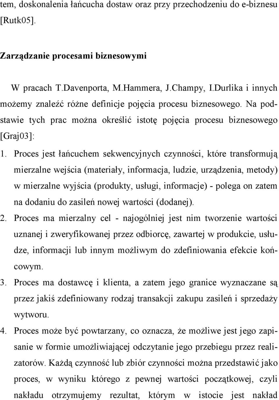 Proces jest łańcuchem sekwencyjnych czynności, które transformują mierzalne wejścia (materiały, informacja, ludzie, urządzenia, metody) w mierzalne wyjścia (produkty, usługi, informacje) - polega on