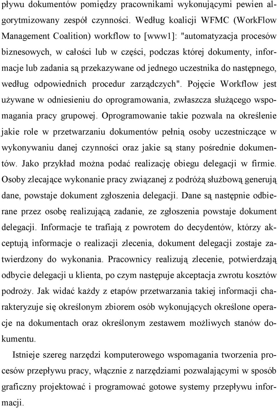 od jednego uczestnika do następnego, według odpowiednich procedur zarządczych". Pojęcie Workflow jest uŝywane w odniesieniu do oprogramowania, zwłaszcza słuŝącego wspomagania pracy grupowej.