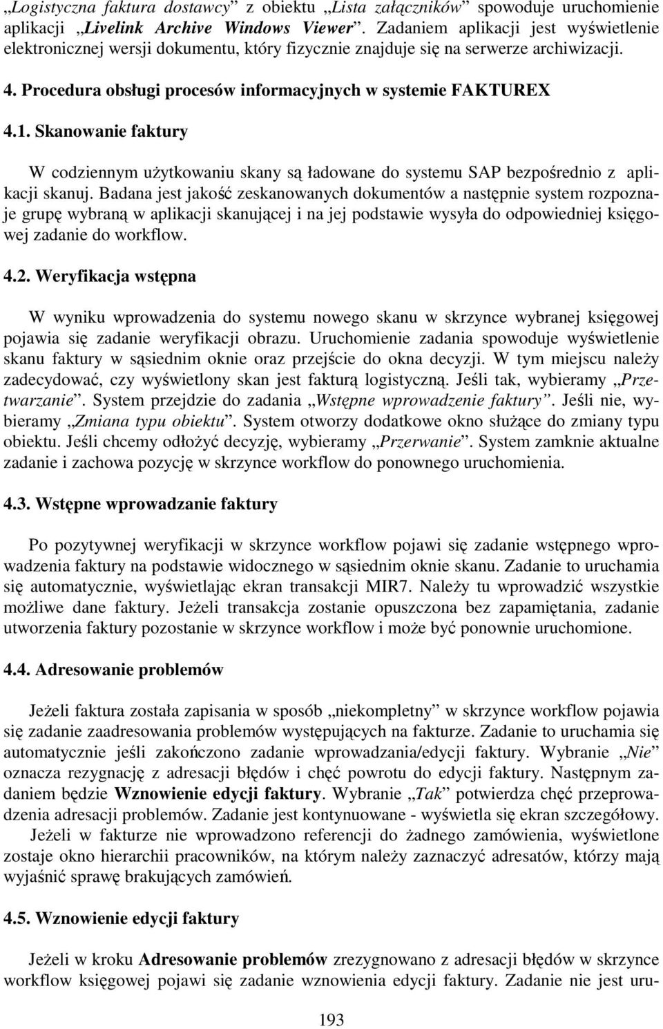 Skanowanie faktury W codziennym uŝytkowaniu skany są ładowane do systemu SAP bezpośrednio z aplikacji skanuj.