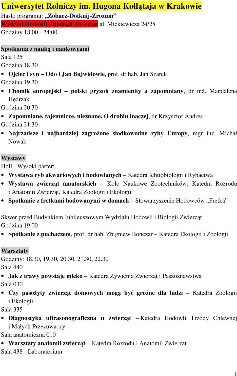 Magdalena Hędrzak Godzina 20.30 Zapomniane, tajemnicze, nieznane. O drobiu inaczej, dr Krzysztof Andres Godzina 21.30 Najrzadsze i najbardziej zagroŝone słodkowodne ryby Europy, mgr inŝ.